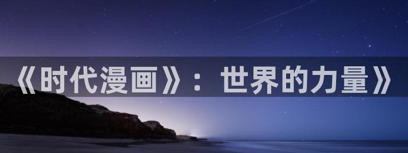 韩漫漫画全集免费：《时代漫画》：世界的力量》